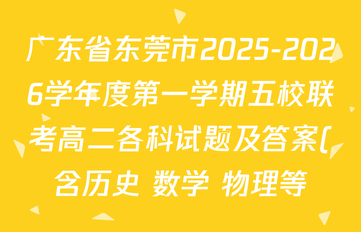 广东省东莞市2025-2026学年度第一学期五校联考高二各科试题及答案(含历史 数学 物理等) 广东省东莞市2025-2026学年度第一学期五校联考高二各科试题及答案(含历史 数学 物理等)